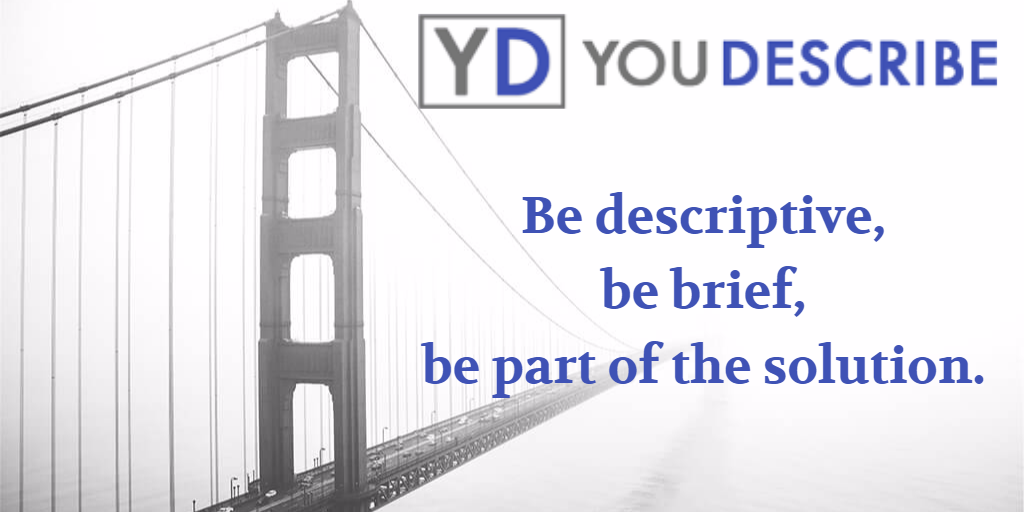 Black and white image of Golden Gate Bridge in fog. Text: Be descriptive, be brief, be part of the solution.